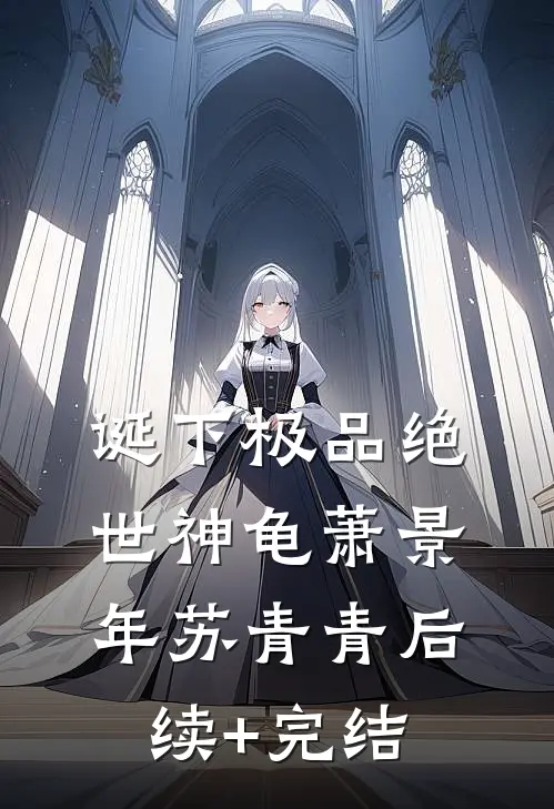 诞下极品绝世神龟萧景年苏青青后续+完结