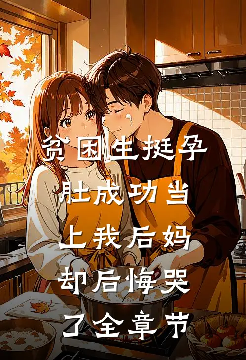 贫困生挺孕肚成功当上我后妈，却后悔哭了全章节