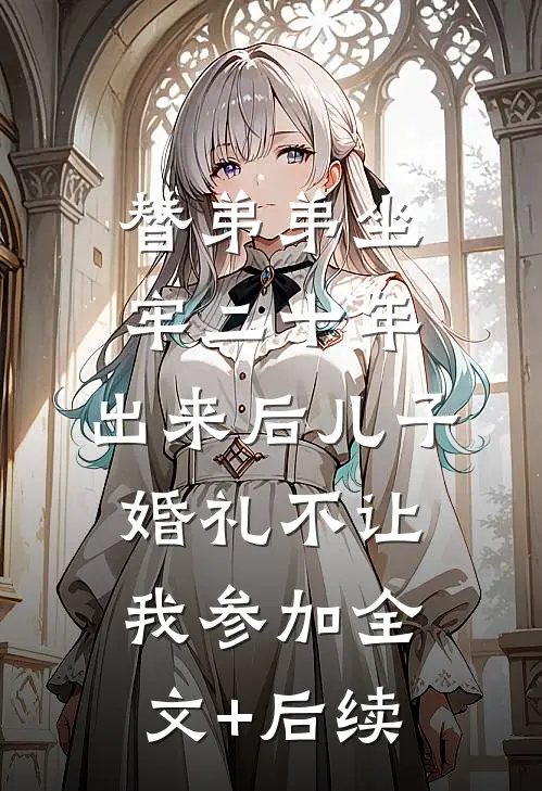 替弟弟坐牢二十年，出来后儿子婚礼不让我参加全文+后续