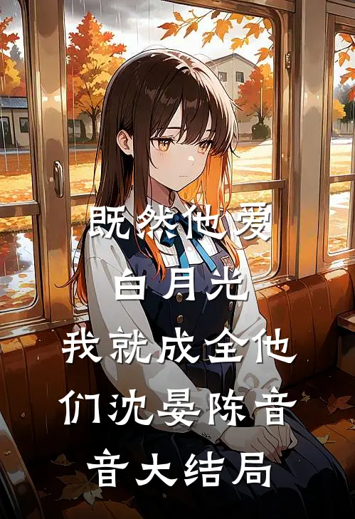 既然他爱白月光，我就成全他们沈晏陈音音大结局