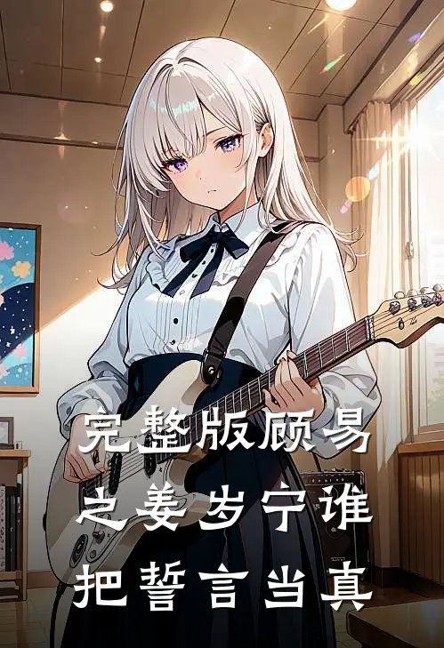 完整版顾易之姜岁宁谁把誓言当真