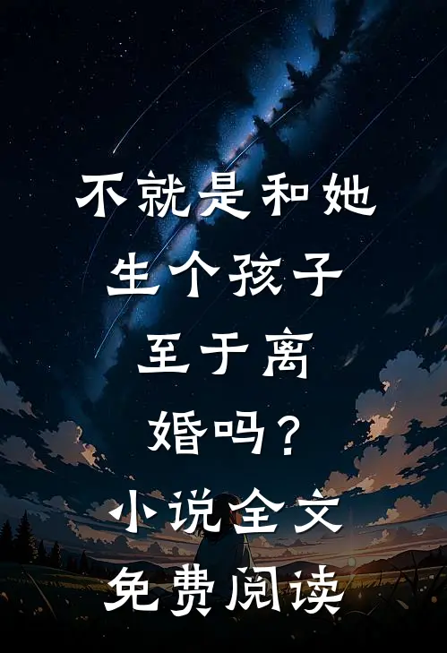不就是和她生个孩子，至于离婚吗？小说全文免费阅读