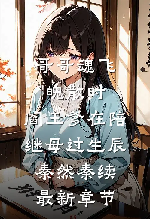 哥哥魂飞魄散时，阎王爹在陪继母过生辰秦然秦续最新章节