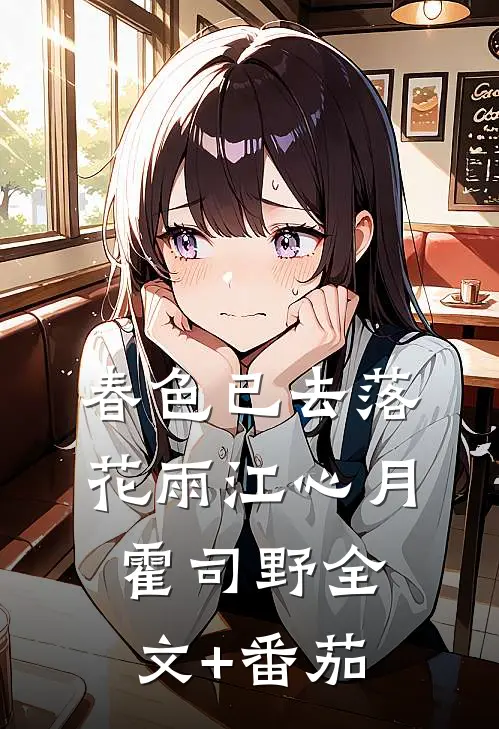 春色已去落花雨江心月霍司野全文+番茄