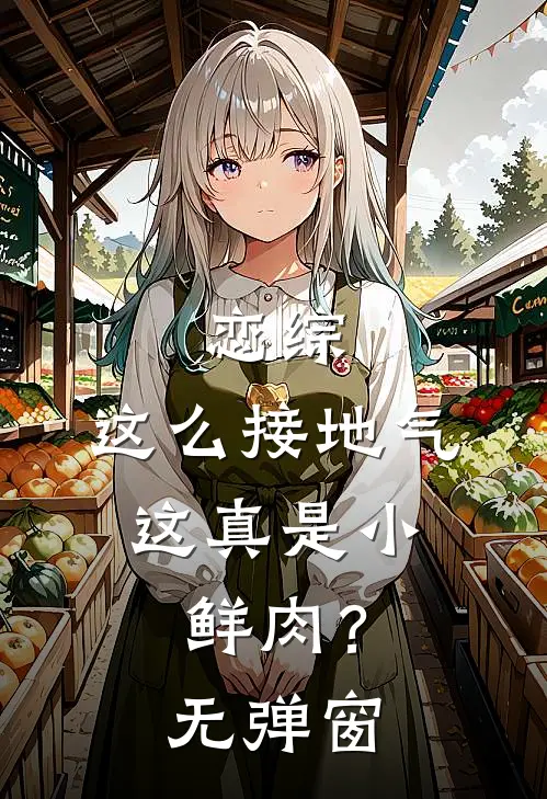 恋综：这么接地气，这真是小鲜肉？无弹窗