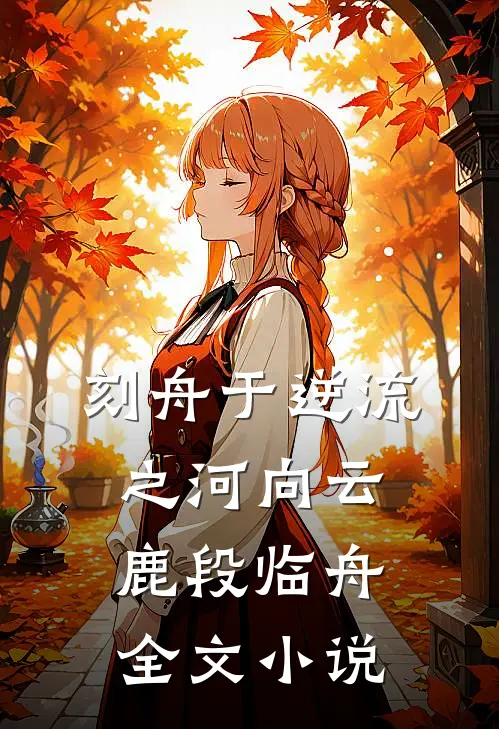 刻舟于逆流之河向云鹿段临舟全文小说
