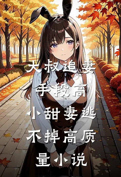 大叔追妻手段高，小甜妻逃不掉高质量小说