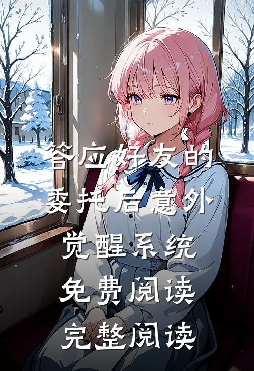 答应好友的委托后意外觉醒系统免费阅读完整阅读