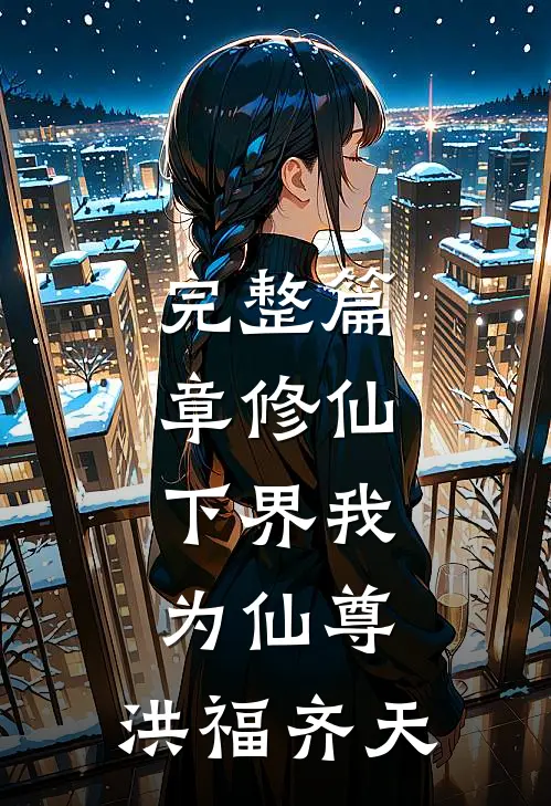 完整篇章修仙：下界我为仙尊，洪福齐天