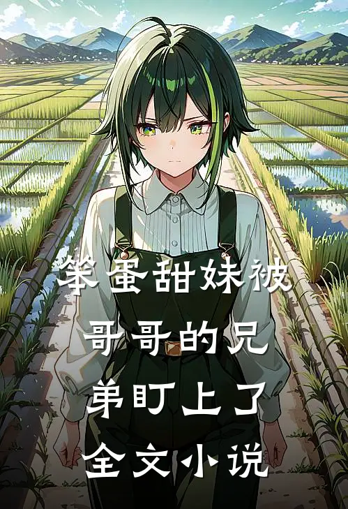 笨蛋甜妹被哥哥的兄弟盯上了全文小说