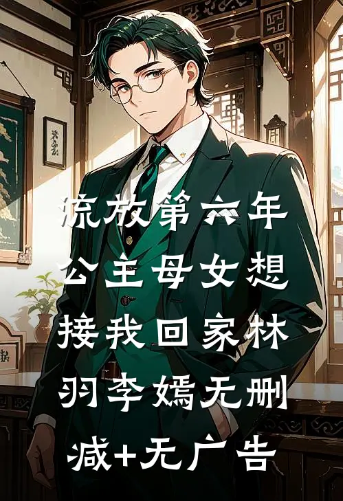 流放第六年，公主母女想接我回家林羽李嫣无删减+无广告
