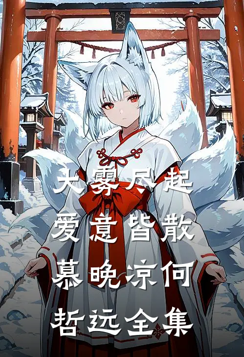 大雾尽起，爱意皆散慕晚凉何哲远全集
