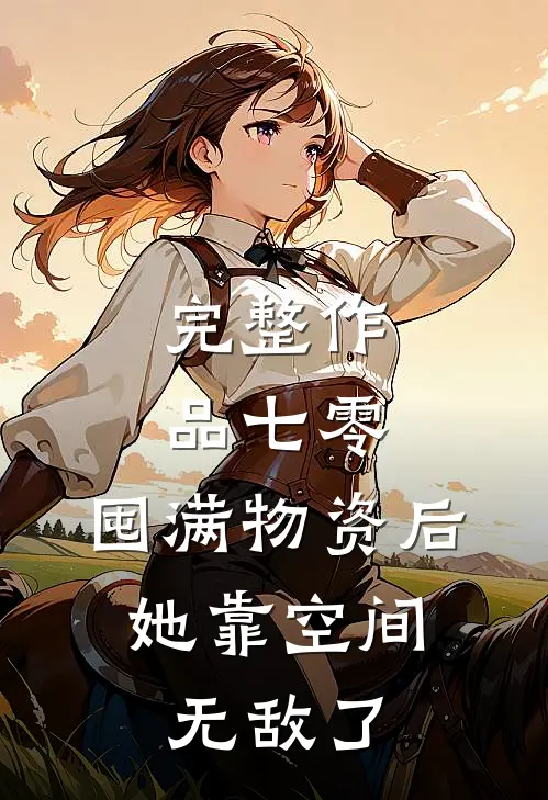 完整作品七零：囤满物资后，她靠空间无敌了