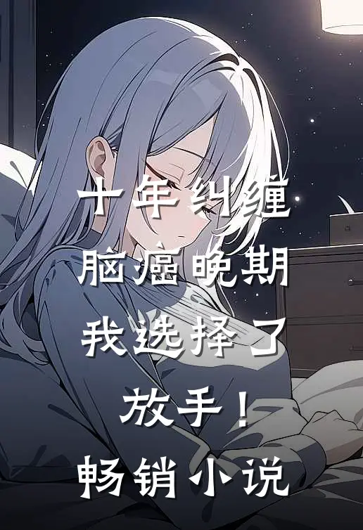 十年纠缠：脑癌晚期，我选择了放手！畅销小说
