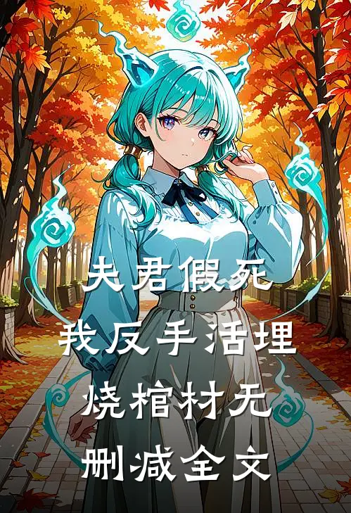 夫君假死，我反手活埋烧棺材无删减全文