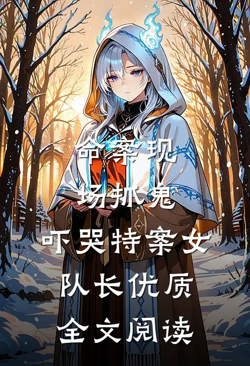 命案现场抓鬼，吓哭特案女队长优质全文阅读