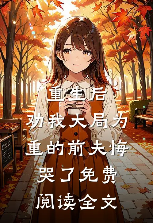 重生后，劝我大局为重的前夫悔哭了免费阅读全文