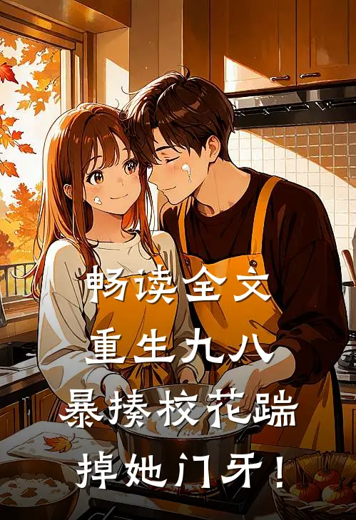 畅读全文重生九八：暴揍校花踹掉她门牙！