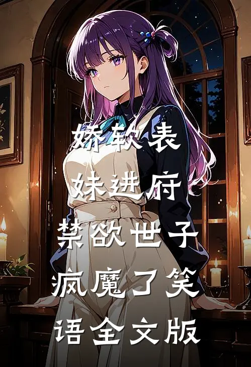 娇软表妹进府:禁欲世子疯魔了 笑语全文版