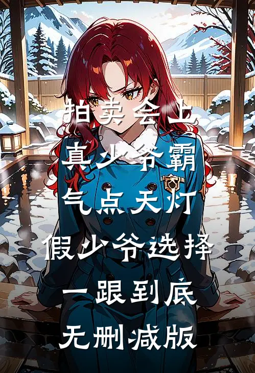 拍卖会上真少爷霸气点天灯，假少爷选择一跟到底无删减版