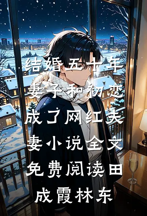 结婚五十年，妻子和初恋成了网红夫妻小说全文免费阅读田成霞林东