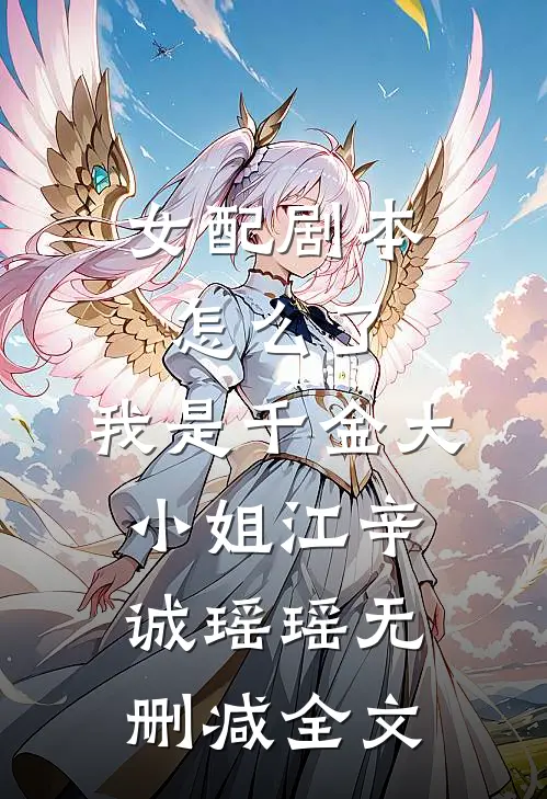 女配剧本怎么了，我是千金大小姐江辛诚瑶瑶无删减全文