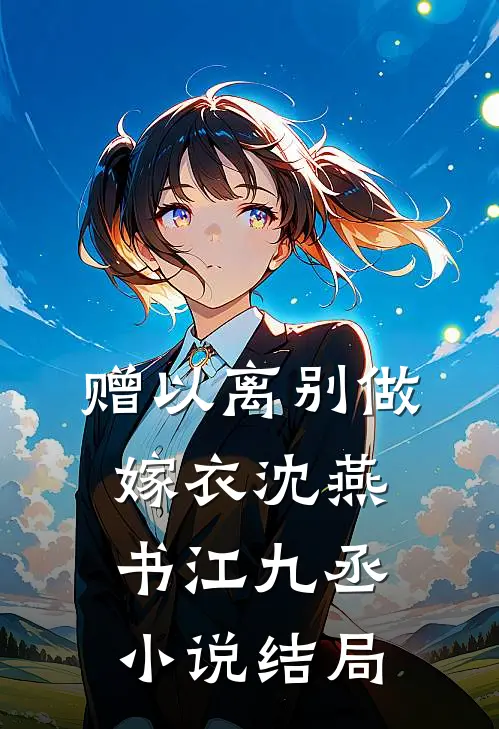 赠以离别做嫁衣沈燕书江九丞小说结局
