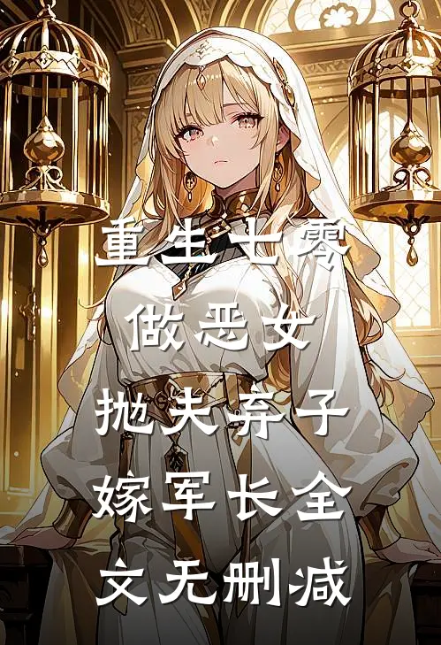 重生七零做恶女，抛夫弃子嫁军长全文无删减