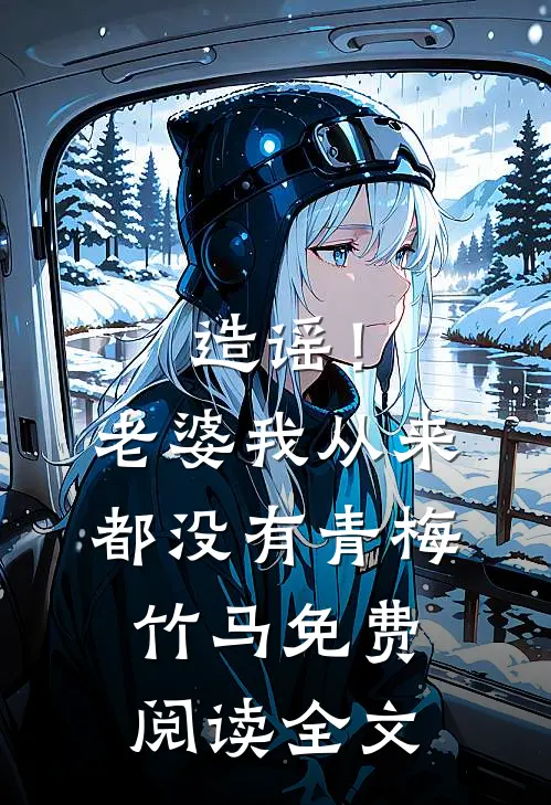 造谣！老婆我从来都没有青梅竹马免费阅读全文