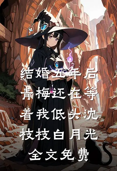 结婚五年后，青梅还在等着我低头沈枝枝白月光全文免费