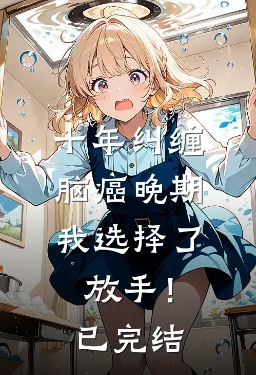 十年纠缠：脑癌晚期，我选择了放手！已完结