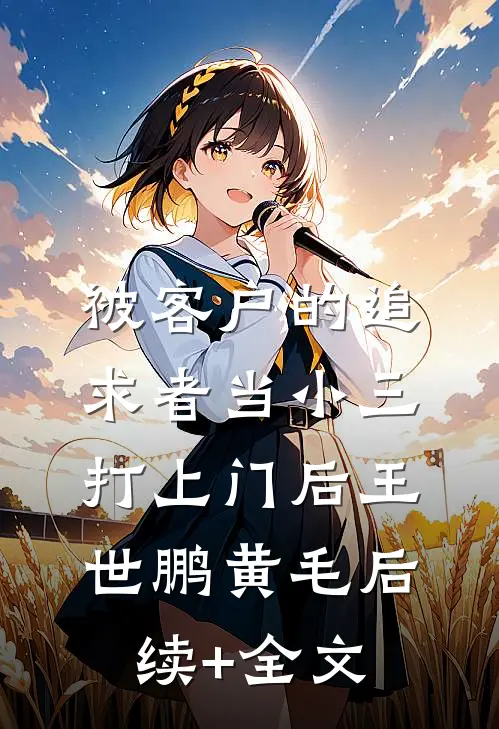 被客户的追求者当小三打上门后王世鹏黄毛后续+全文