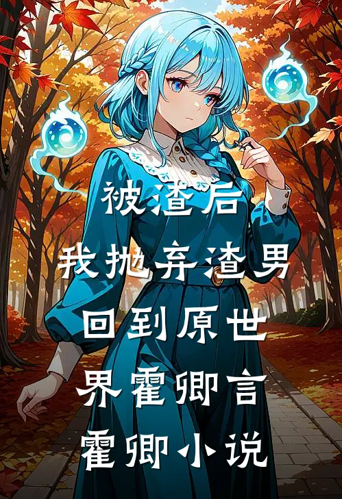 被渣后，我抛弃渣男回到原世界霍卿言霍卿小说