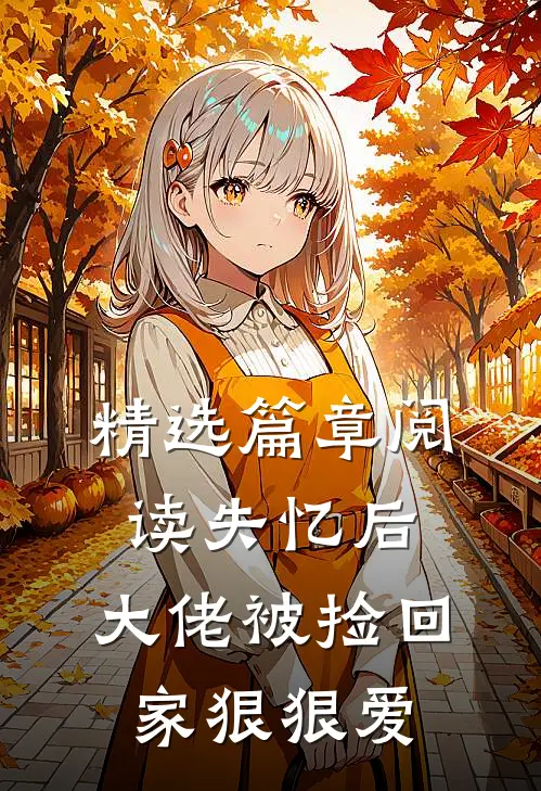 精选篇章阅读失忆后，大佬被捡回家狠狠爱