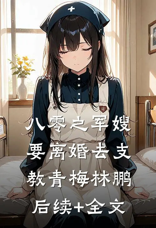 八零之军嫂要离婚去支教青梅林鹏后续+全文