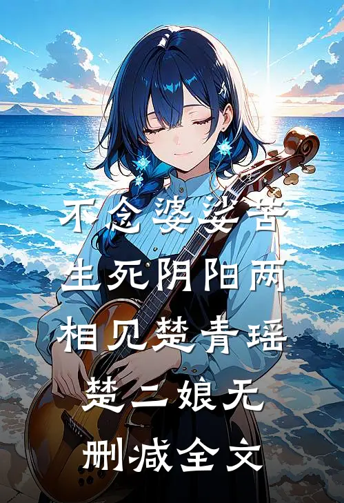 不念婆娑苦，生死阴阳两相见楚青瑶楚二娘无删减全文