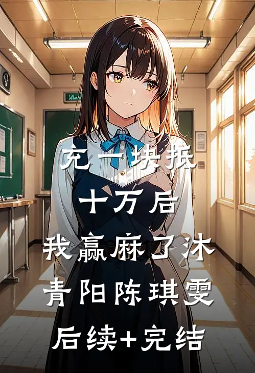 充一块抵十万后，我赢麻了沐青阳陈琪雯后续+完结