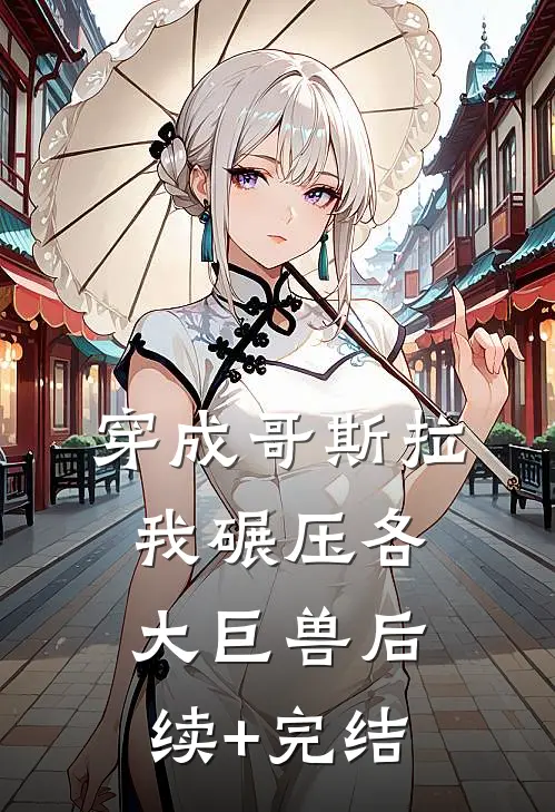 穿成哥斯拉，我碾压各大巨兽后续+完结