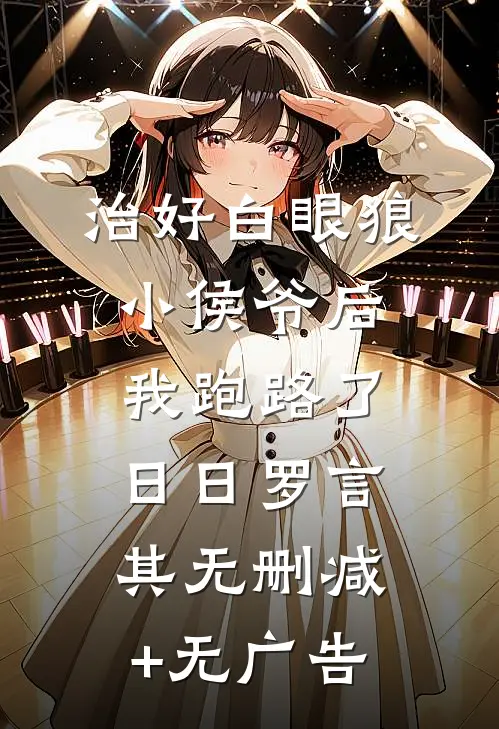 治好白眼狼小侯爷后我跑路了日日罗言其无删减+无广告
