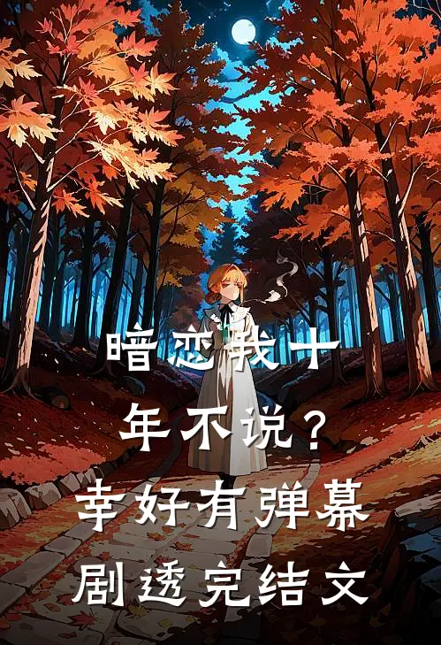 暗恋我十年不说？幸好有弹幕剧透完结文