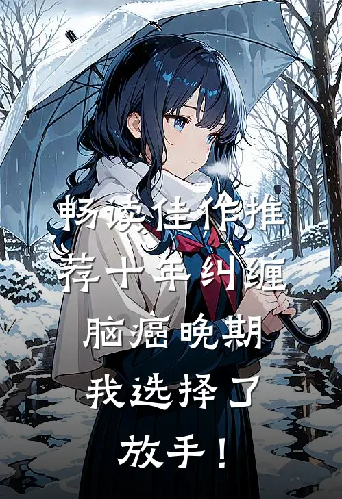 畅读佳作推荐十年纠缠：脑癌晚期，我选择了放手！