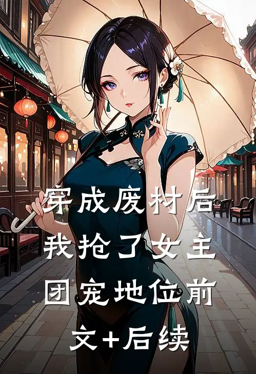 穿成废材后，我抢了女主团宠地位前文+后续