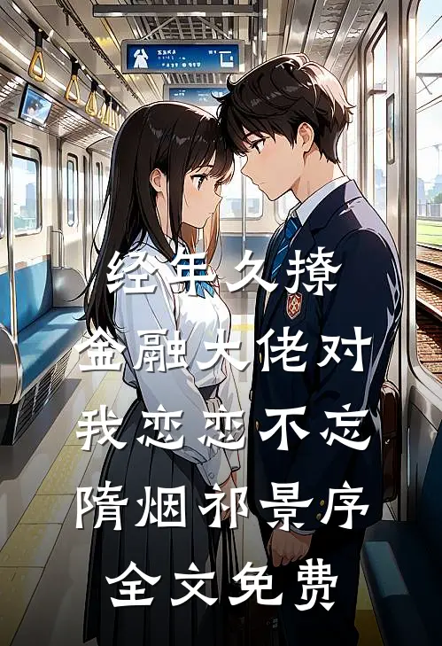 经年久撩：金融大佬对我恋恋不忘隋烟祁景序全文免费