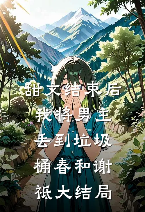 甜文结束后，我将男主丢到垃圾桶春和谢祗大结局