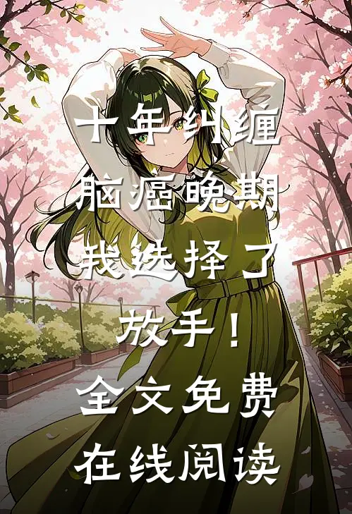 十年纠缠：脑癌晚期，我选择了放手！全文免费在线阅读