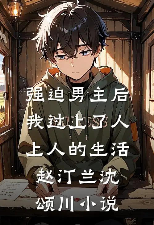 强迫男主后，我过上了人上人的生活赵汀兰沈颂川小说