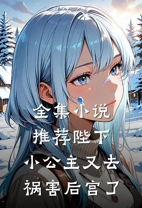 全集小说推荐陛下，小公主又去祸害后宫了