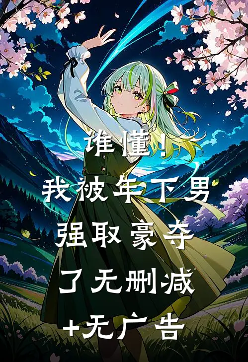 谁懂！我被年下男强取豪夺了无删减+无广告