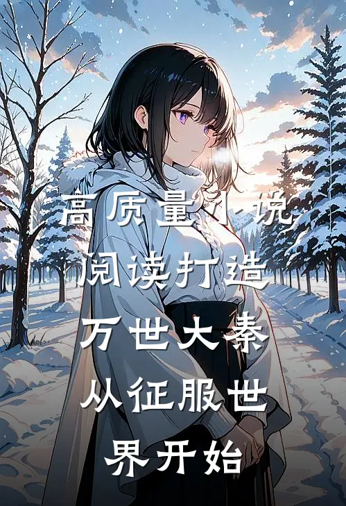 高质量小说阅读打造万世大秦，从征服世界开始