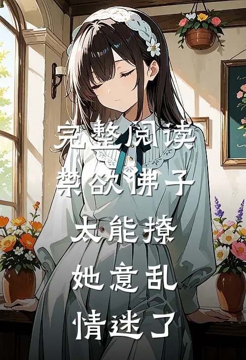 完整阅读禁欲佛子太能撩，她意乱情迷了